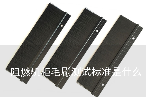阻燃機柜毛刷測試標準是什么 阻燃機柜毛刷測試標準是什么